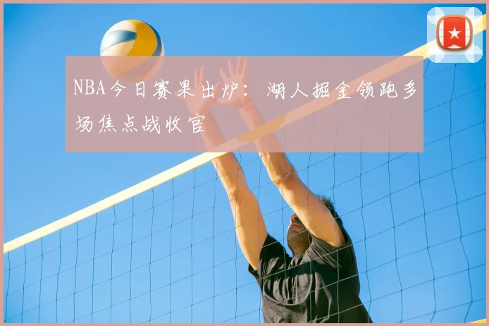 NBA今日赛果出炉：湖人掘金领跑多场焦点战收官