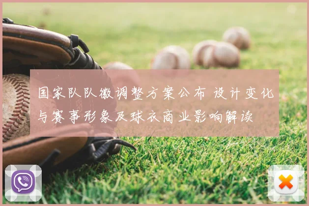 国家队队徽调整方案公布 设计变化与赛事形象及球衣商业影响解读