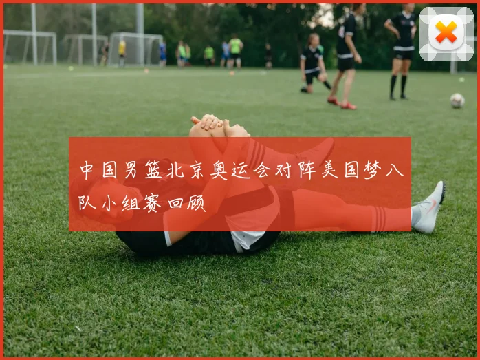 中国男篮北京奥运会对阵美国梦八队小组赛回顾