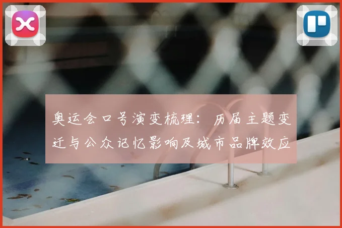奥运会口号演变梳理：历届主题变迁与公众记忆影响及城市品牌效应