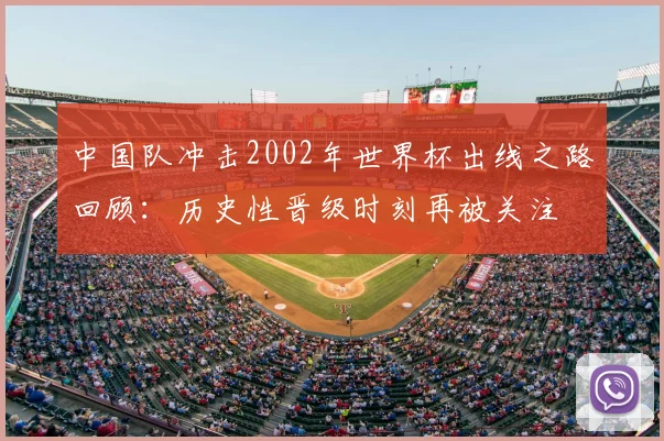 中国队冲击2002年世界杯出线之路回顾：历史性晋级时刻再被关注